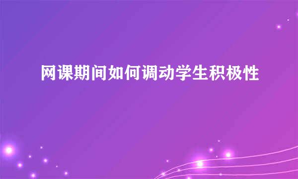 网课期间如何调动学生积极性