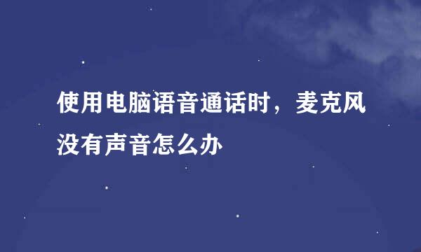 使用电脑语音通话时，麦克风没有声音怎么办