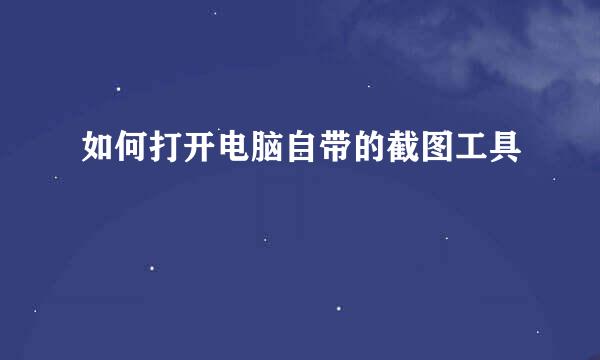 如何打开电脑自带的截图工具