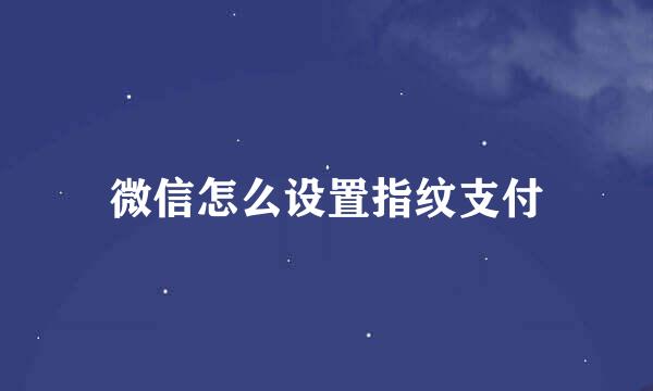 微信怎么设置指纹支付