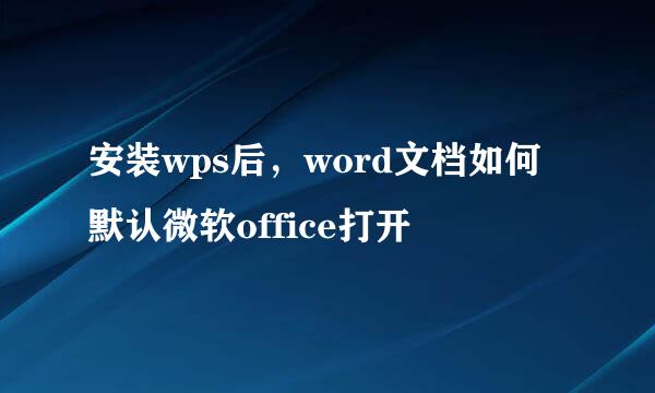 安装wps后，word文档如何默认微软office打开