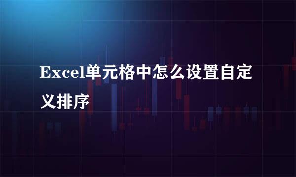 Excel单元格中怎么设置自定义排序