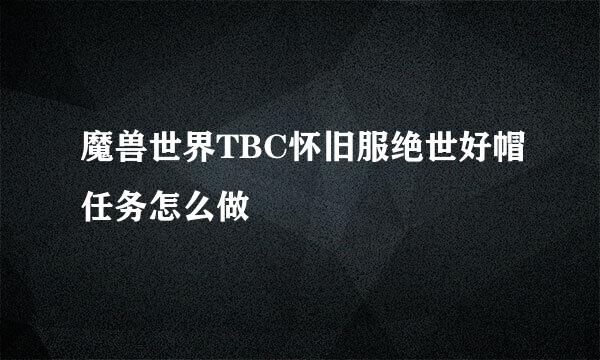 魔兽世界TBC怀旧服绝世好帽任务怎么做
