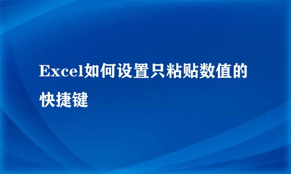 Excel如何设置只粘贴数值的快捷键