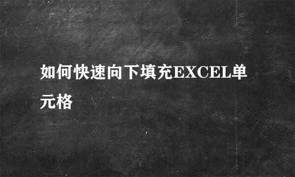 如何快速向下填充EXCEL单元格