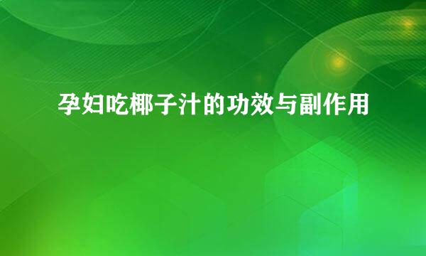 孕妇吃椰子汁的功效与副作用