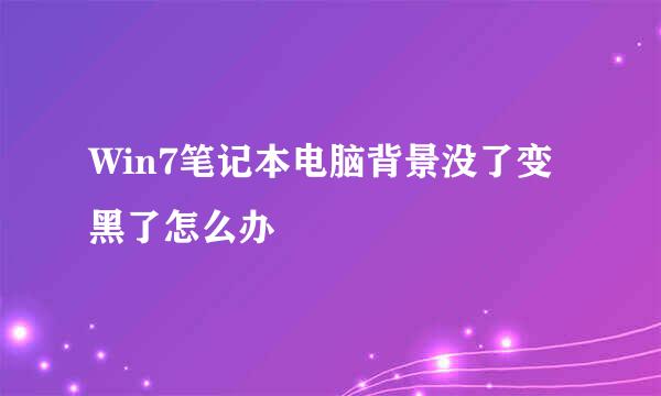 Win7笔记本电脑背景没了变黑了怎么办