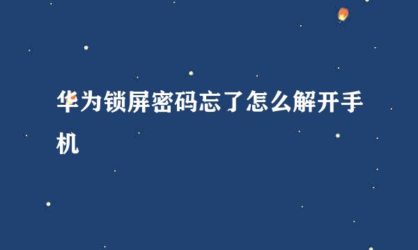 华为锁屏密码忘了怎么解开手机