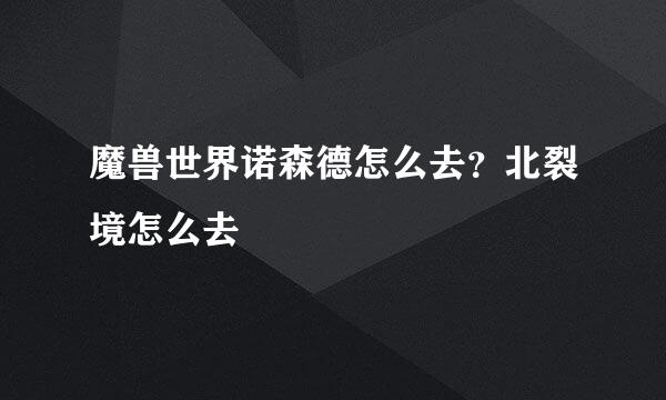 魔兽世界诺森德怎么去？北裂境怎么去