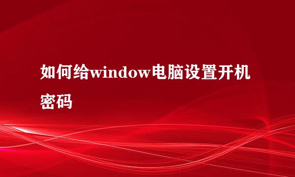 如何给window电脑设置开机密码