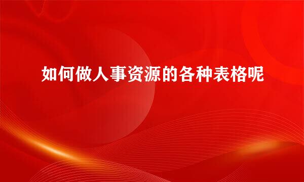 如何做人事资源的各种表格呢