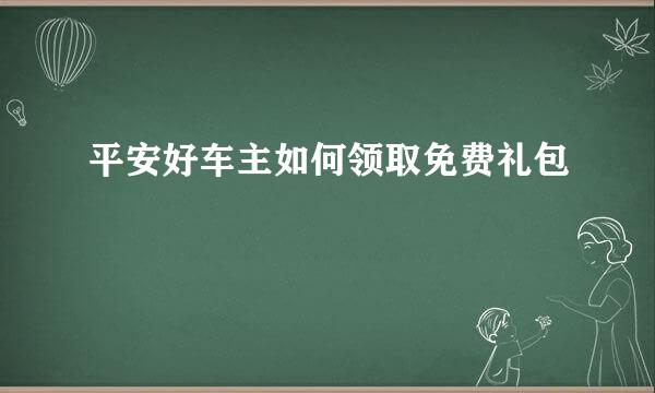 平安好车主如何领取免费礼包