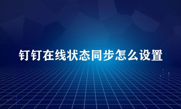 钉钉在线状态同步怎么设置