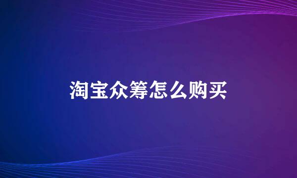 淘宝众筹怎么购买