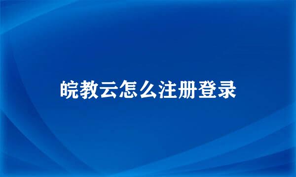 皖教云怎么注册登录
