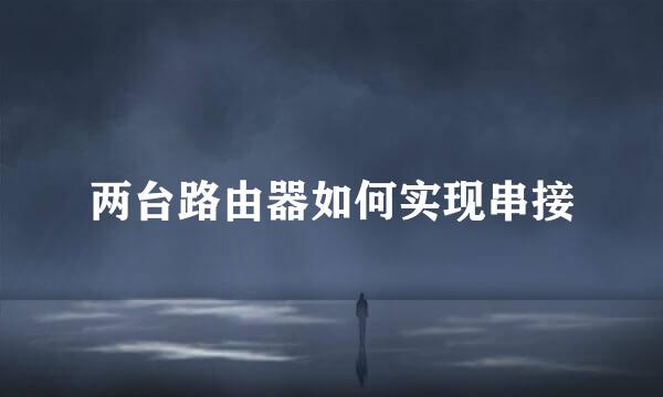 两台路由器如何实现串接