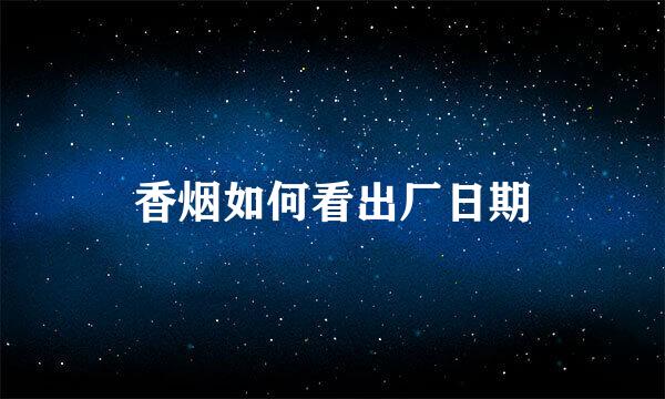 香烟如何看出厂日期