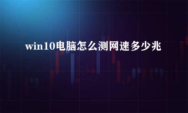 win10电脑怎么测网速多少兆