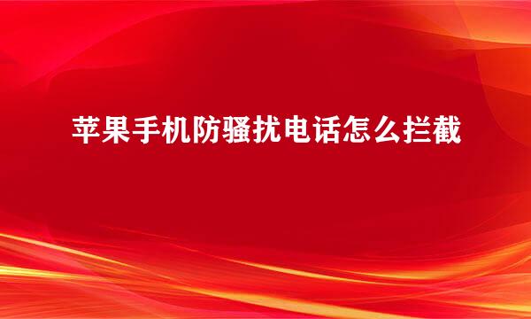 苹果手机防骚扰电话怎么拦截