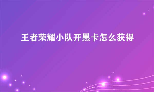 王者荣耀小队开黑卡怎么获得