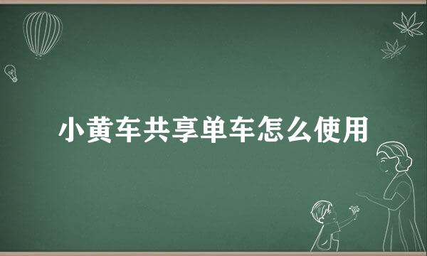 小黄车共享单车怎么使用