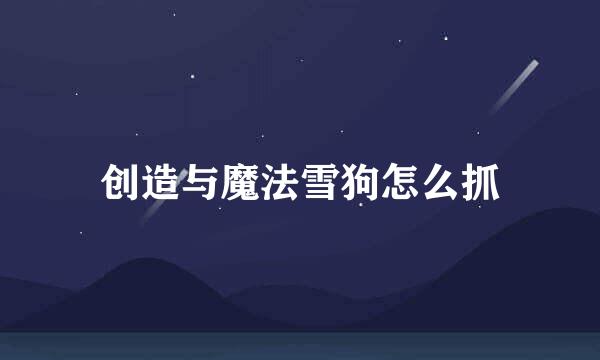 创造与魔法雪狗怎么抓