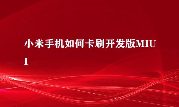 小米手机如何卡刷开发版MIUI