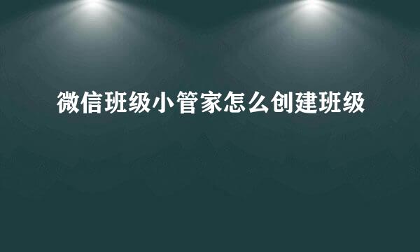 微信班级小管家怎么创建班级