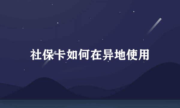 社保卡如何在异地使用