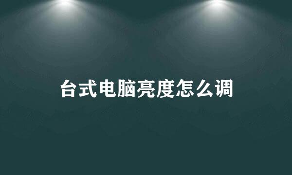 台式电脑亮度怎么调
