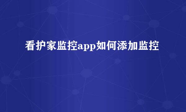 看护家监控app如何添加监控