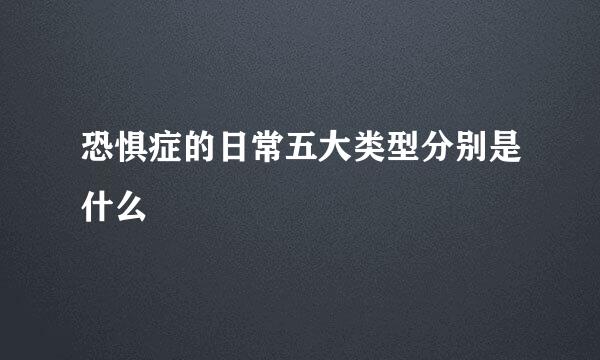 恐惧症的日常五大类型分别是什么