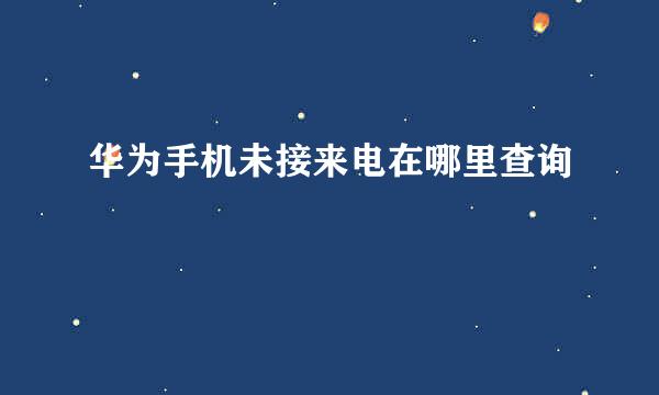 华为手机未接来电在哪里查询