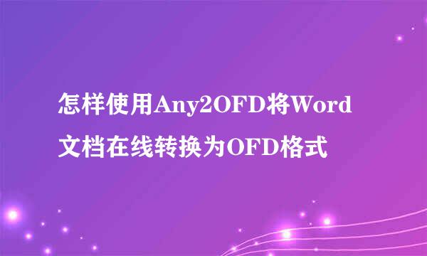 怎样使用Any2OFD将Word文档在线转换为OFD格式