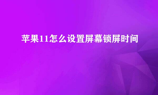 苹果11怎么设置屏幕锁屏时间