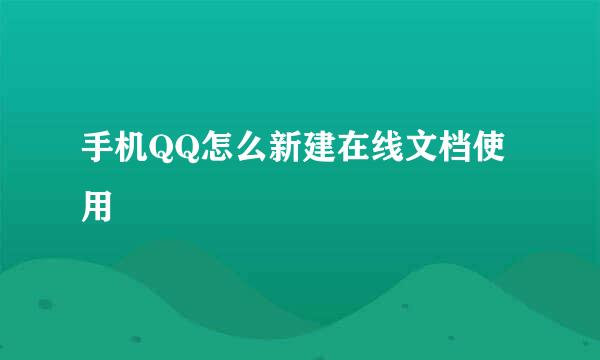 手机QQ怎么新建在线文档使用