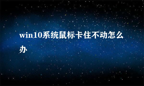 win10系统鼠标卡住不动怎么办