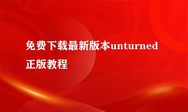 免费下载最新版本unturned正版教程