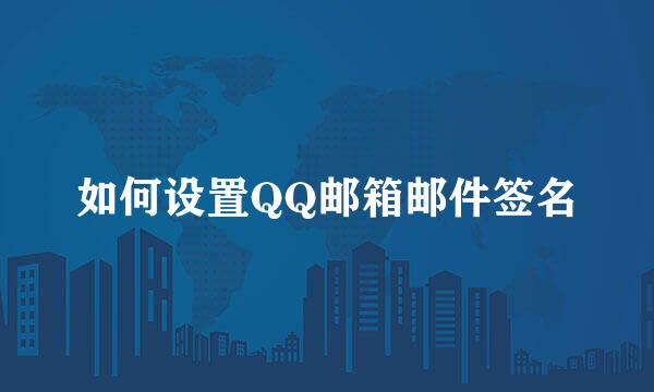 如何设置QQ邮箱邮件签名