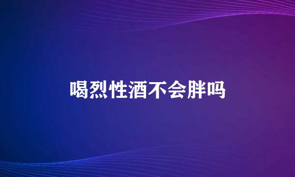 喝烈性酒不会胖吗