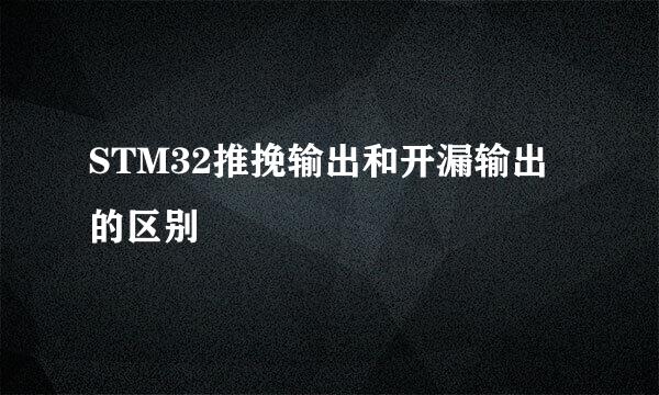 STM32推挽输出和开漏输出的区别