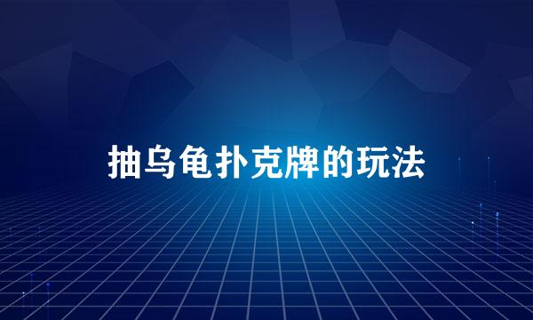 抽乌龟扑克牌的玩法