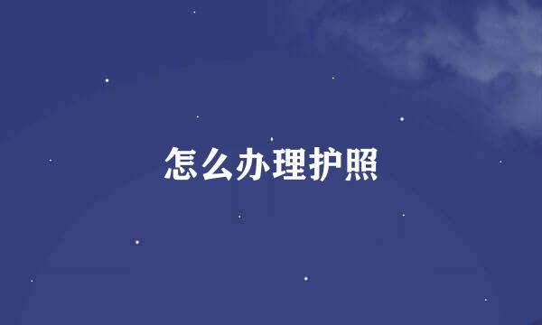 怎么办理护照