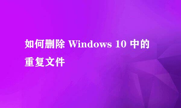 如何删除 Windows 10 中的重复文件