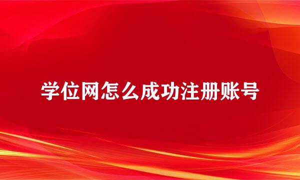 学位网怎么成功注册账号