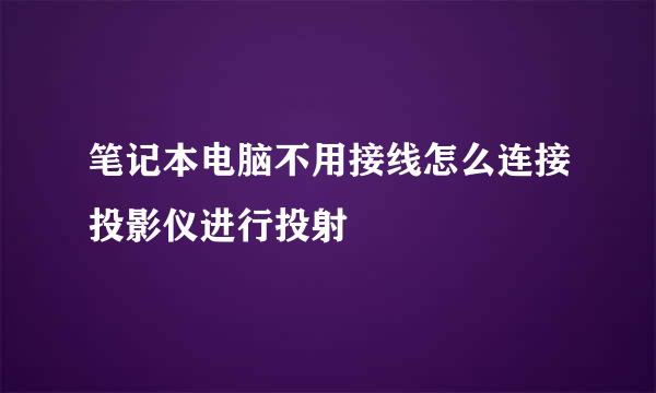 笔记本电脑不用接线怎么连接投影仪进行投射