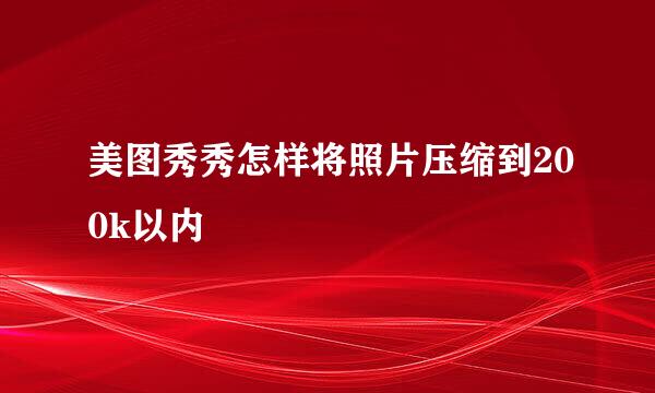 美图秀秀怎样将照片压缩到200k以内
