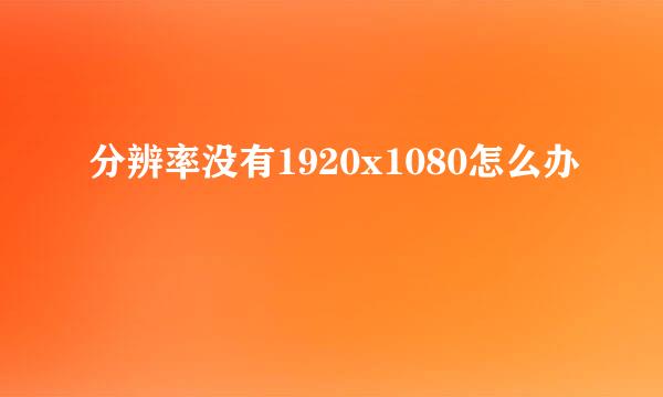 分辨率没有1920x1080怎么办