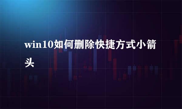 win10如何删除快捷方式小箭头