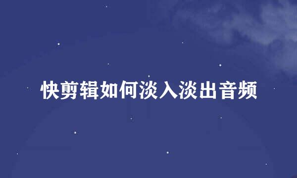 快剪辑如何淡入淡出音频